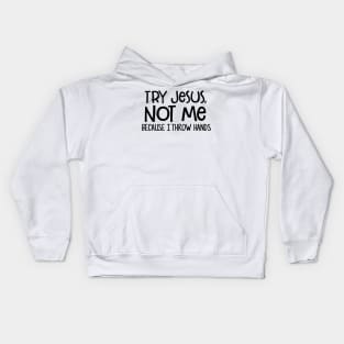 Try Jesus Not Me Because I Throw Hands Funny Shirt Kids Hoodie